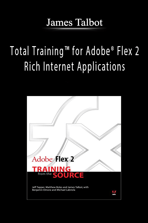 Total Training for Adobe Flex 2: Rich Internet Applications – James Talbot