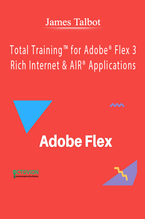 Total Training for Adobe Flex 3: Rich Internet & AIR Applications – James Talbot