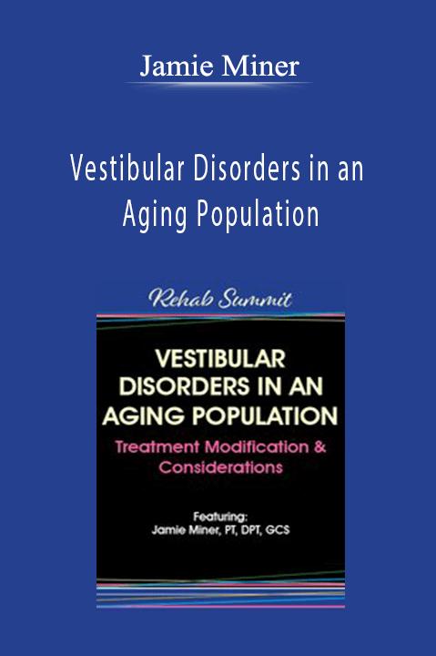 Vestibular Disorders in an Aging Population: Treatment Modification & Considerations – Jamie Miner