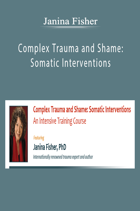 Complex Trauma and Shame: Somatic Interventions – Janina Fisher