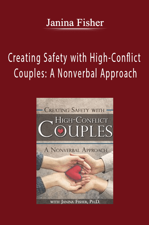 Creating Safety with High–Conflict Couples: A Nonverbal Approach – Janina Fisher