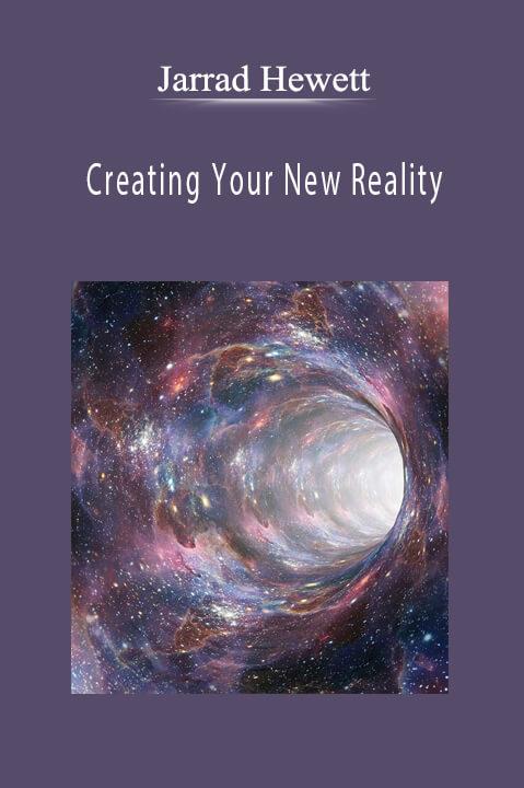 Creating Your New Reality – Jarrad–Hewett