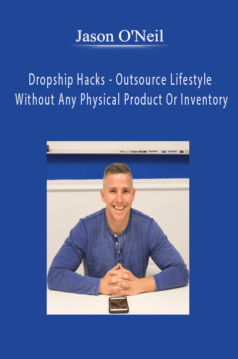 Dropship Hacks – Outsource Lifestyle Without Any Physical Product Or Inventory – Jason O'Neil