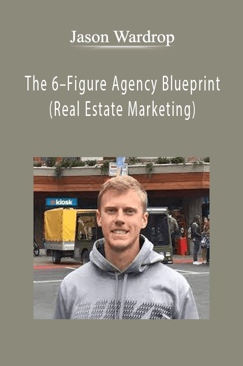 The 6–Figure Agency Blueprint (Real Estate Marketing) – Jason Wardrop