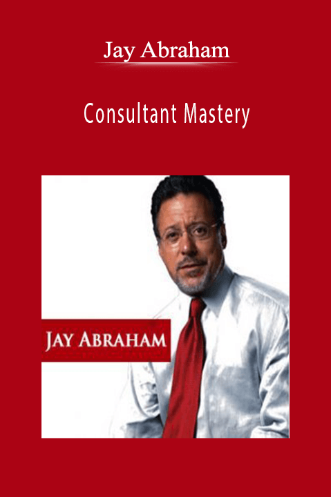 Consultant Mastery – Jay Abraham