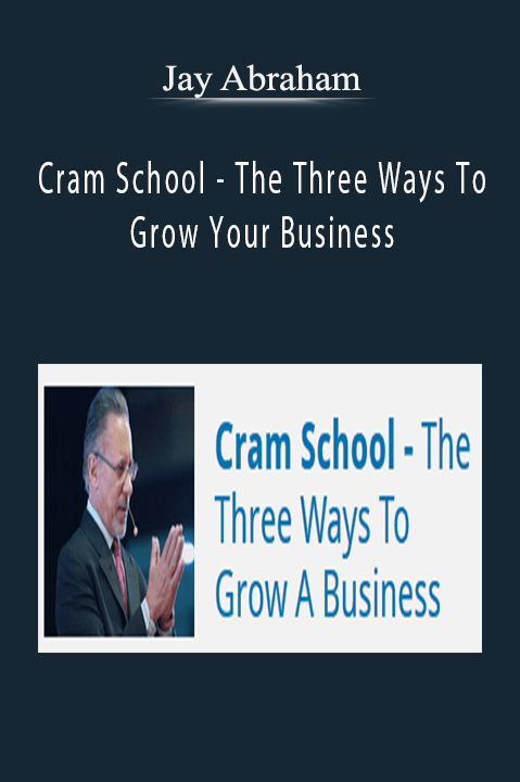 The Three Ways To Grow Your Business – Jay Abraham: Cram School