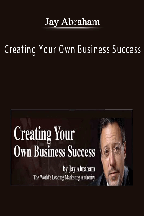Creating Your Own Business Success – Jay Abraham