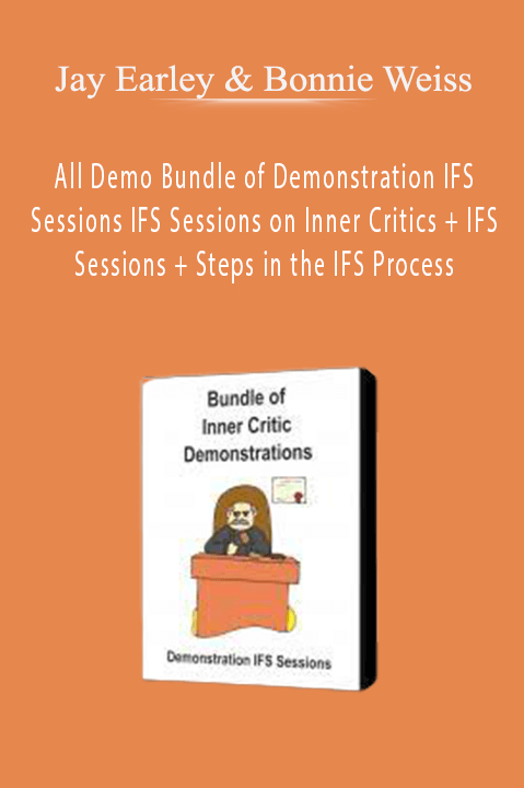 All Demo Bundle of Demonstration IFS Sessions IFS Sessions on Inner Critics + IFS Sessions + Steps in the IFS Process – Jay Earley & Bonnie Weiss