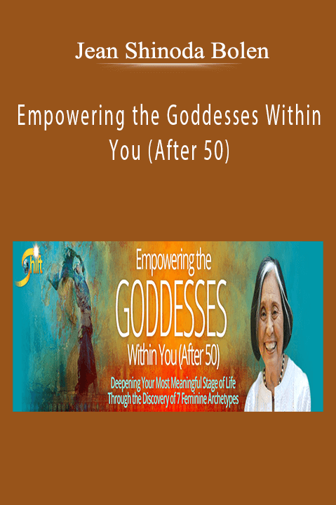 Empowering the Goddesses Within You (After 50) – Jean Shinoda Bolen