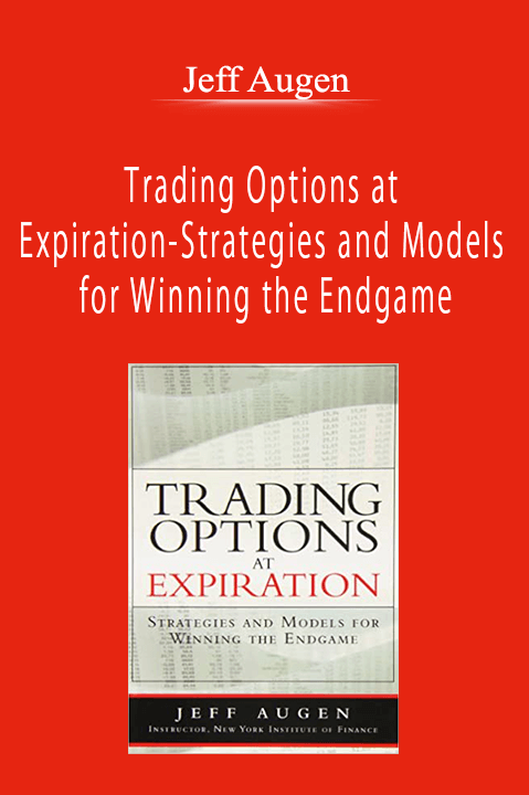 Jeff Augen - Trading Options at Expiration-Strategies and Models for Winning the Endgame