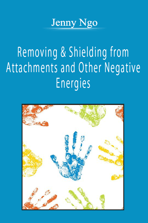 Jenny Ngo - Removing & Shielding from Attachments and Other Negative Energies