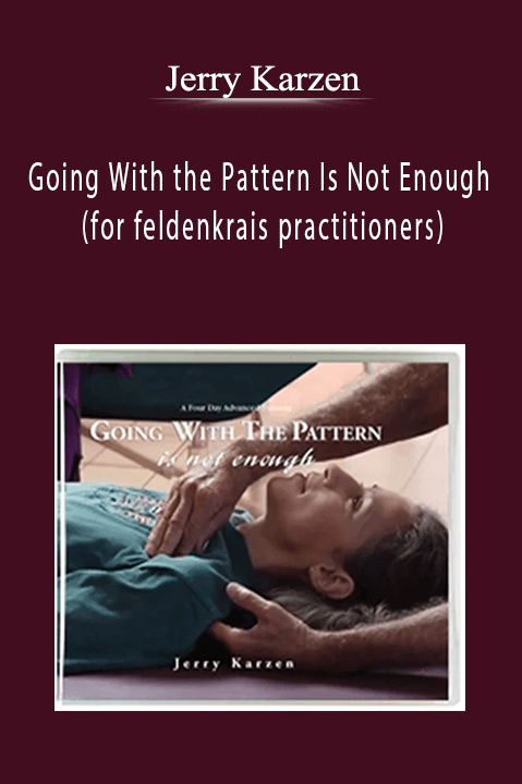 Jerry Karzen - Going With the Pattern Is Not Enough (for feldenkrais practitioners)