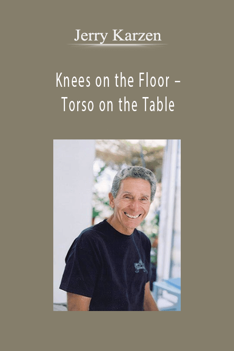 Knees on the Floor – Torso on the Table – Jerry Karzen