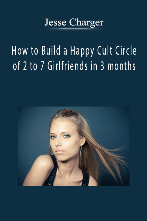 How to Build a Happy Cult Circle of 2 to 7 Girlfriends in 3 months – Jesse Charger