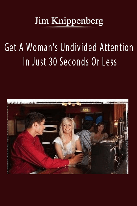 Jim Knippenberg - Get A Woman's Undivided Attention In Just 30 Seconds Or Less