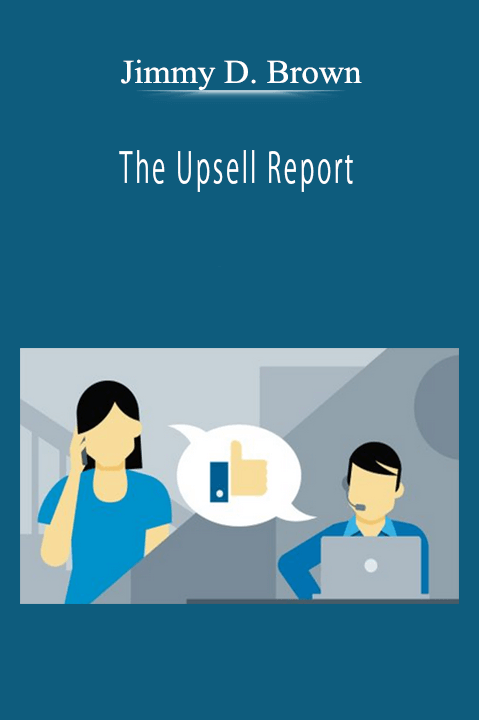 Jimmy D. Brown - The Upsell Report: How to Get Your Customers To Spend More Money!