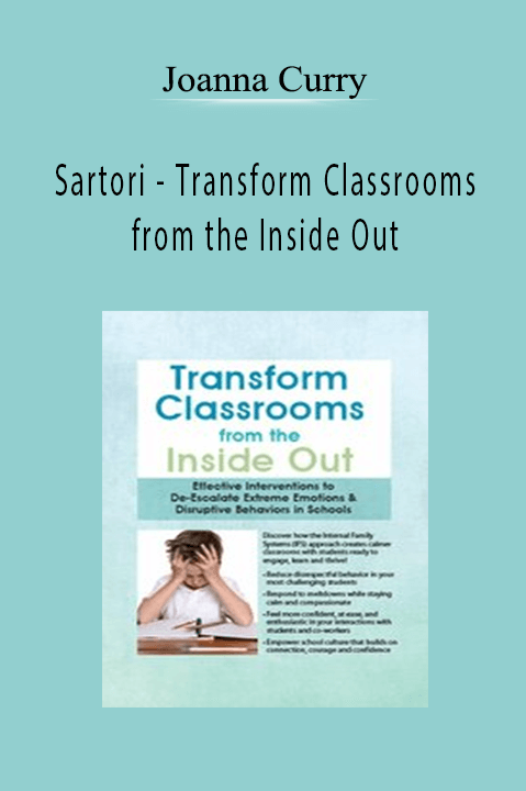 Transform Classrooms from the Inside Out: Effective Interventions to De–Escalate Extreme Emotions & Disruptive Behaviors in Schools – Joanna Curry–Sartori