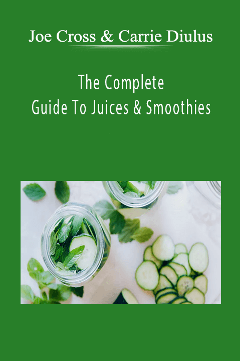 The Complete Guide To Juices & Smoothies – Joe Cross & Carrie Diulus