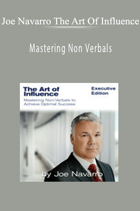 Mastering Non Verbals – Joe Navarro The Art Of Influence