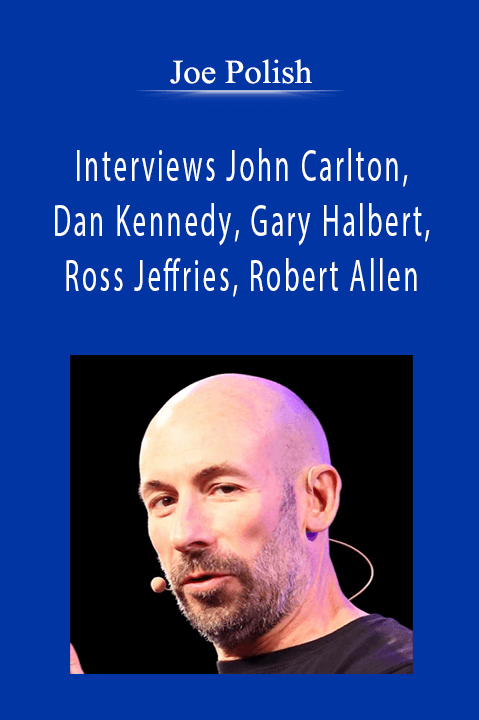 Joe Polish - Interviews John Carlton, Dan Kennedy, Gary Halbert, Ross Jeffries, Robert Allen