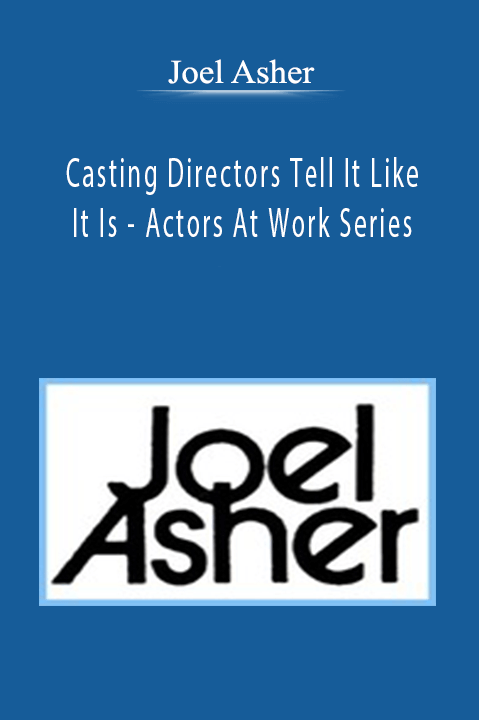 Joel Asher - Casting Directors Tell It Like It Is - Actors At Work Series