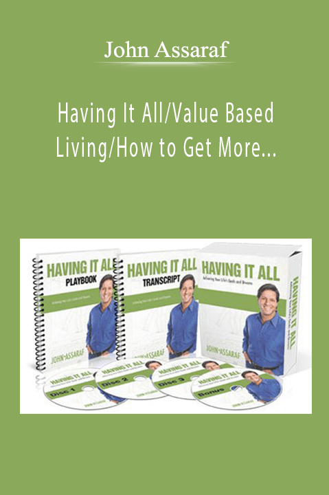 Having It All/Value Based Living/How to Get More Done BUNDLE – John Assaraf
