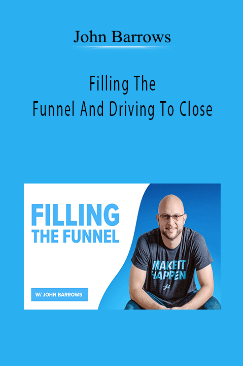 Filling The Funnel And Driving To Close – John Barrows