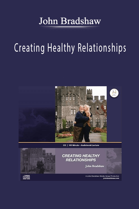 Creating Healthy Relationships – John Bradshaw