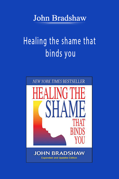 John Bradshaw - Healing the shame that binds you