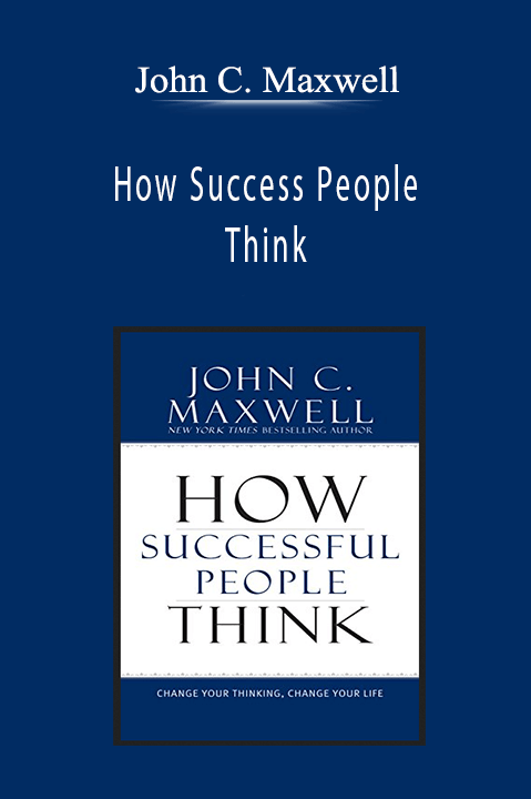 John C. Maxwell - How Success People Think