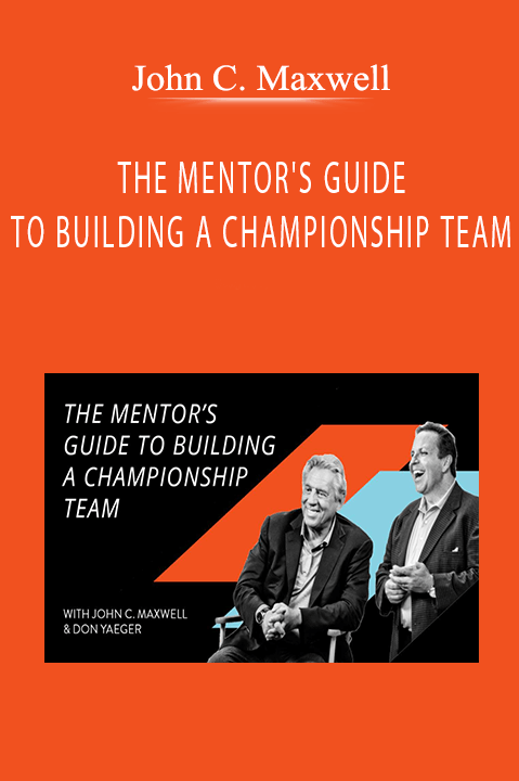 THE MENTOR'S GUIDE TO BUILDING A CHAMPIONSHIP TEAM – John C. Maxwell