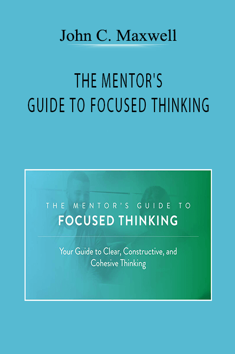 THE MENTOR'S GUIDE TO FOCUSED THINKING – John C. Maxwell