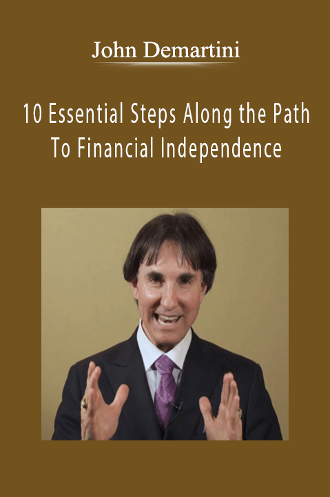 10 Essential Steps Along the Path To Financial Independence – John Demartini