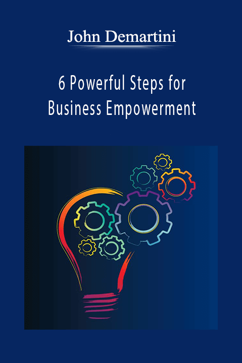 6 Powerful Steps for Business Empowerment – John Demartini