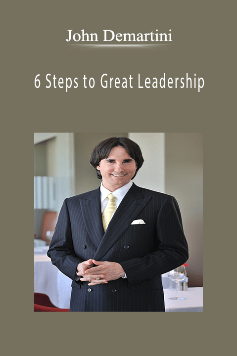 6 Steps to Great Leadership – John Demartini