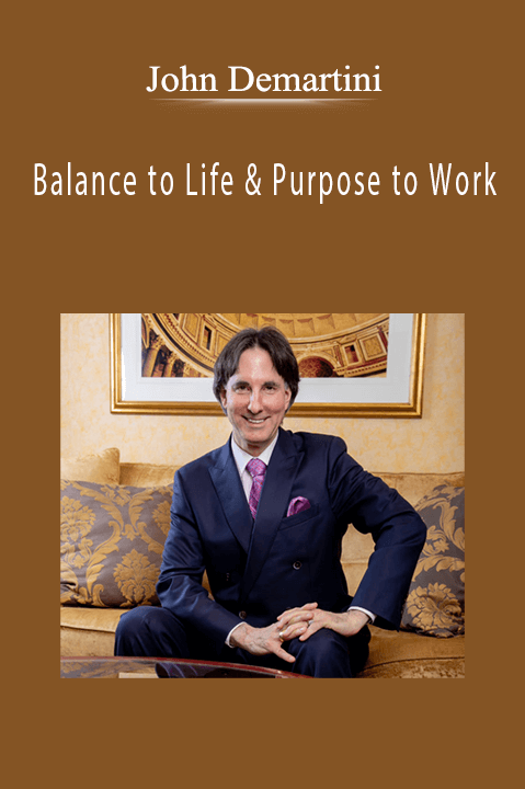 Balance to Life & Purpose to Work – John Demartini