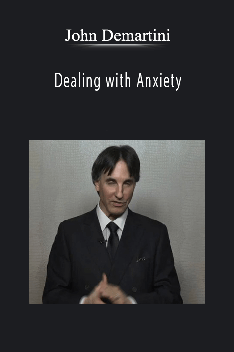 Dealing with Anxiety – John Demartini