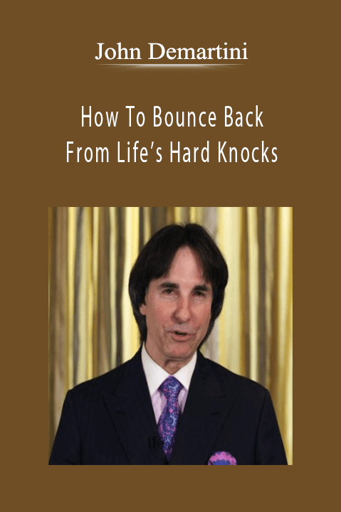How To Bounce Back From Life’s Hard Knocks – John Demartini
