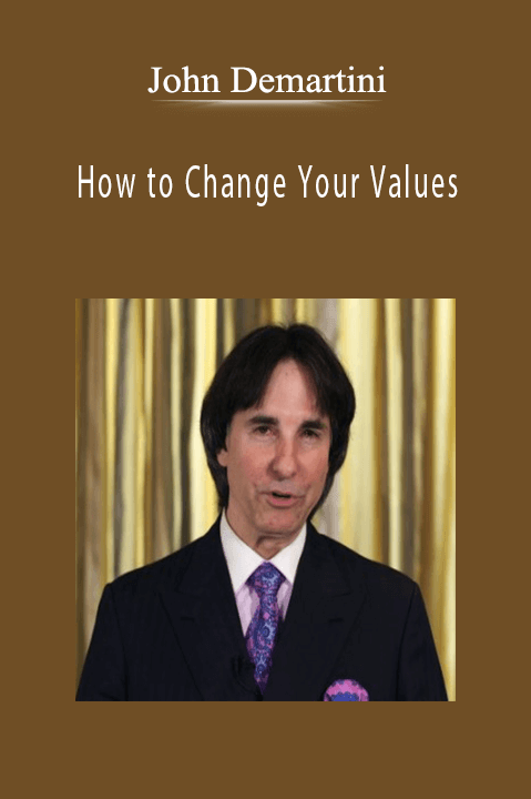 How to Change Your Values – John Demartini