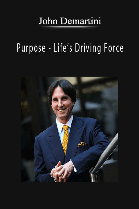 Purpose – Life’s Driving Force – John Demartini