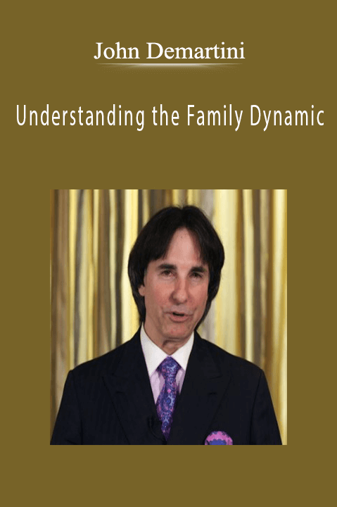 Understanding the Family Dynamic – John Demartini