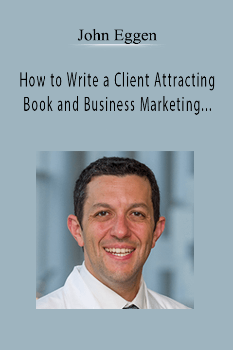 How to Write a Client Attracting Book and Business Marketing Mentorship Program – John Eggen