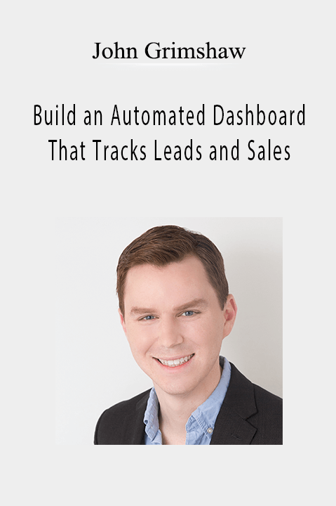 Build an Automated Dashboard That Tracks Leads and Sales – John Grimshaw