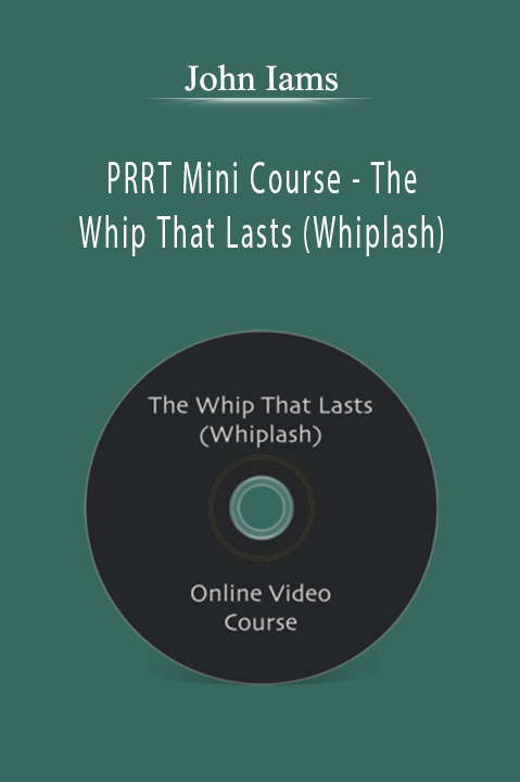 PRRT Mini Course – The Whip That Lasts (Whiplash) – John Iams