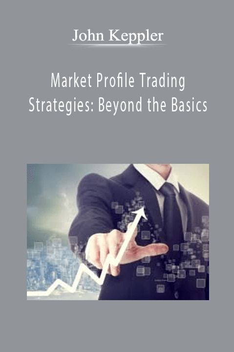 Market Profile Trading Strategies: Beyond the Basics – John Keppler