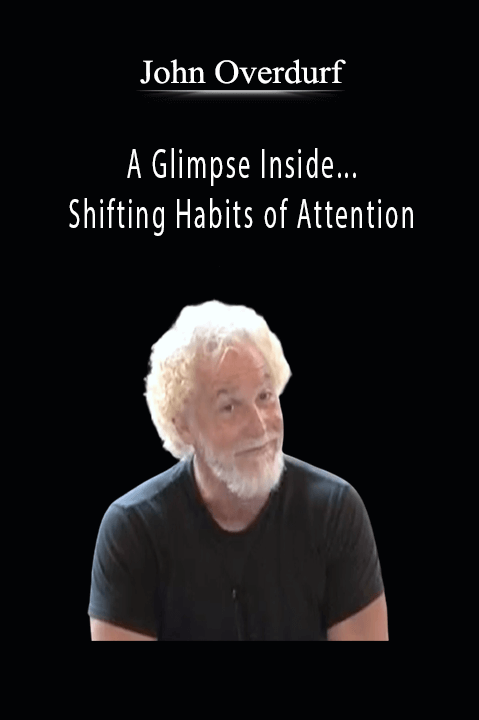 A Glimpse Inside... Shifting Habits of Attention – John Overdurf