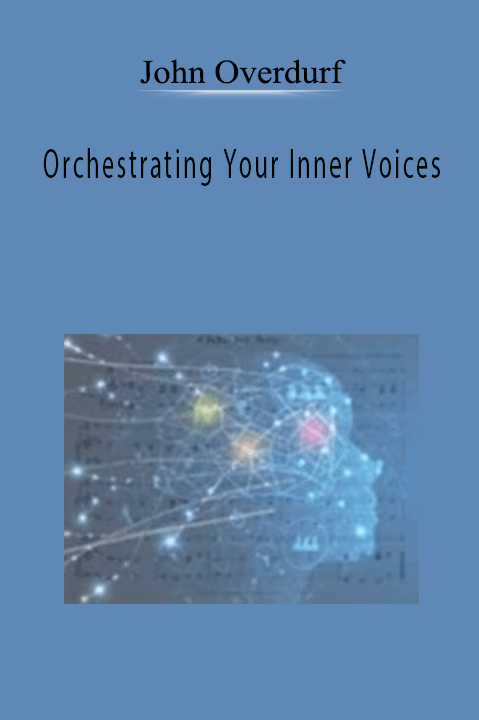 Orchestrating Your Inner Voices – John Overdurf