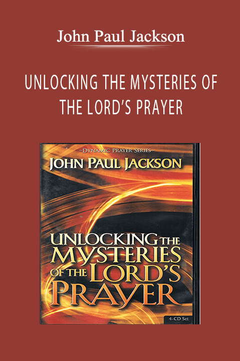 UNLOCKING THE MYSTERIES OF THE LORD’S PRAYER – John Paul Jackson