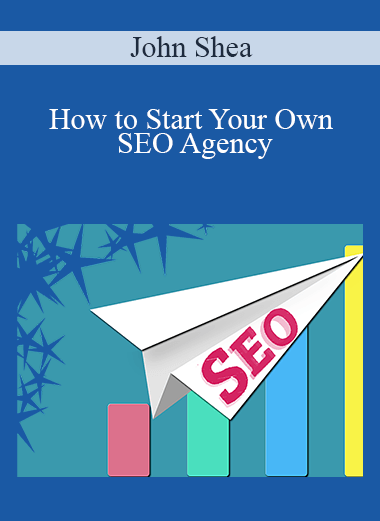 How to Start Your Own SEO Agency – John Shea