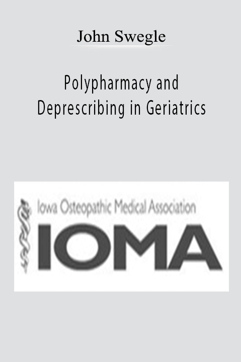 Polypharmacy and Deprescribing in Geriatrics – John Swegle